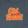 Old Not Dead Tee